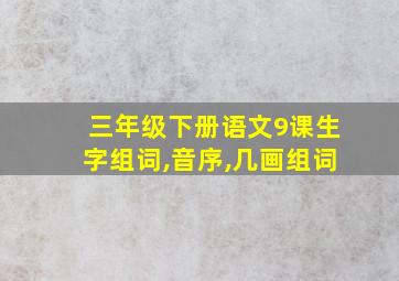 三年级下册语文9课生字组词,音序,几画组词