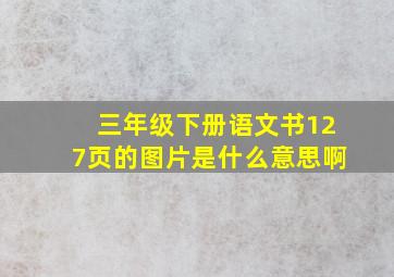 三年级下册语文书127页的图片是什么意思啊