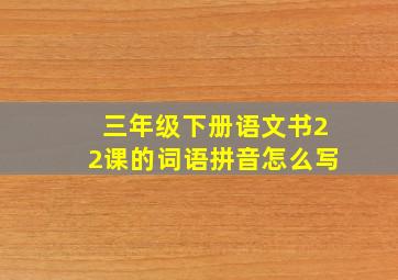 三年级下册语文书22课的词语拼音怎么写