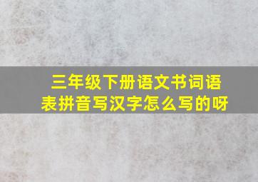 三年级下册语文书词语表拼音写汉字怎么写的呀