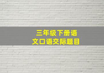 三年级下册语文口语交际题目