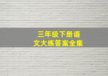 三年级下册语文大练答案全集