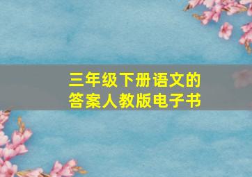 三年级下册语文的答案人教版电子书