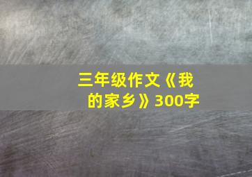 三年级作文《我的家乡》300字