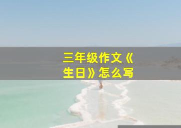 三年级作文《生日》怎么写