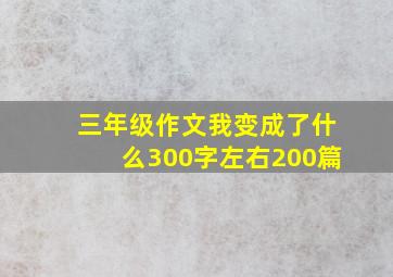 三年级作文我变成了什么300字左右200篇