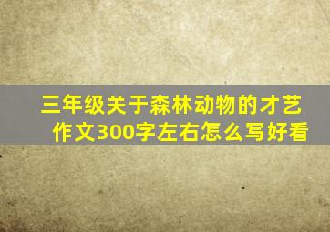 三年级关于森林动物的才艺作文300字左右怎么写好看