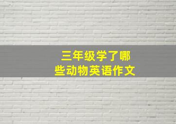 三年级学了哪些动物英语作文