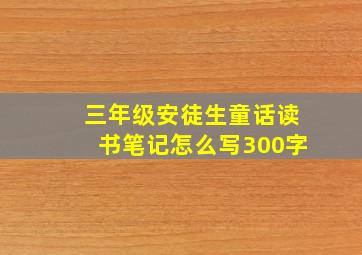 三年级安徒生童话读书笔记怎么写300字