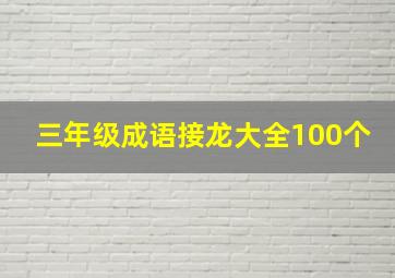 三年级成语接龙大全100个