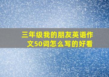 三年级我的朋友英语作文50词怎么写的好看