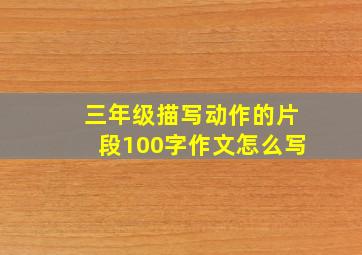 三年级描写动作的片段100字作文怎么写