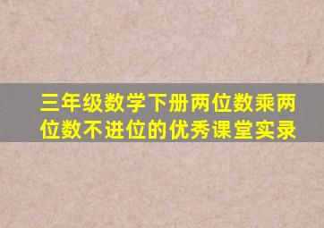 三年级数学下册两位数乘两位数不进位的优秀课堂实录