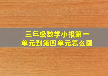 三年级数学小报第一单元到第四单元怎么画