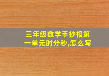 三年级数学手抄报第一单元时分秒,怎么写