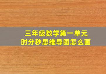 三年级数学第一单元时分秒思维导图怎么画