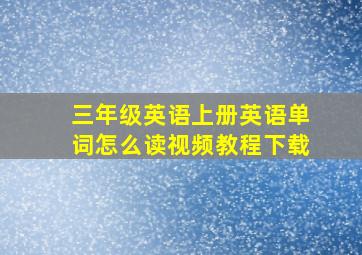 三年级英语上册英语单词怎么读视频教程下载