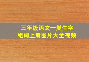 三年级语文一类生字组词上册图片大全视频