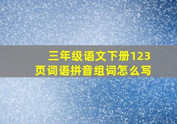 三年级语文下册123页词语拼音组词怎么写