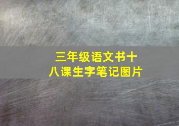 三年级语文书十八课生字笔记图片