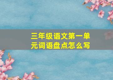 三年级语文第一单元词语盘点怎么写