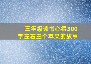 三年级读书心得300字左右三个苹果的故事