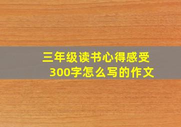 三年级读书心得感受300字怎么写的作文