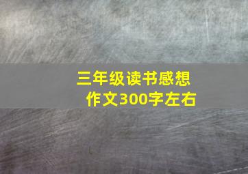 三年级读书感想作文300字左右