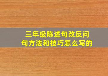 三年级陈述句改反问句方法和技巧怎么写的