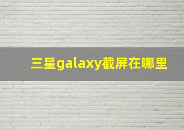 三星galaxy截屏在哪里