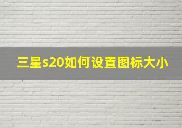 三星s20如何设置图标大小