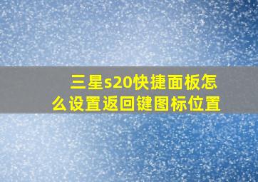 三星s20快捷面板怎么设置返回键图标位置