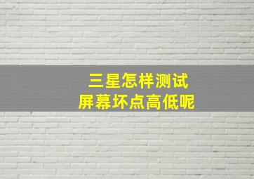 三星怎样测试屏幕坏点高低呢