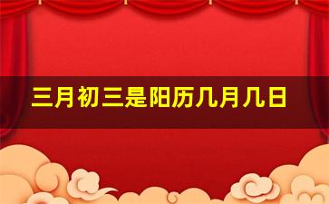 三月初三是阳历几月几日