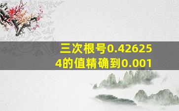 三次根号0.426254的值精确到0.001