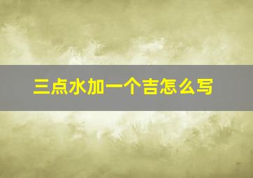 三点水加一个吉怎么写