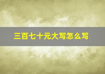 三百七十元大写怎么写