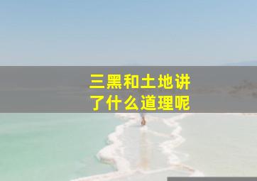 三黑和土地讲了什么道理呢