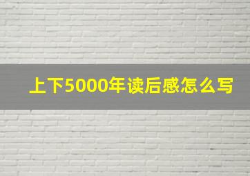 上下5000年读后感怎么写