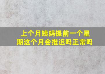 上个月姨妈提前一个星期这个月会推迟吗正常吗