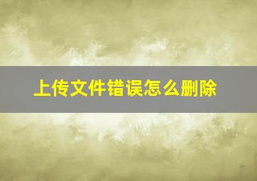 上传文件错误怎么删除