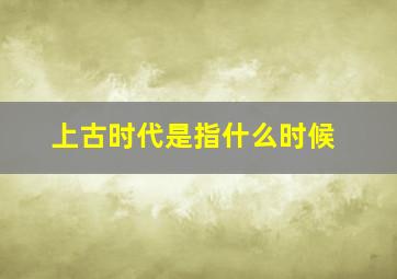 上古时代是指什么时候