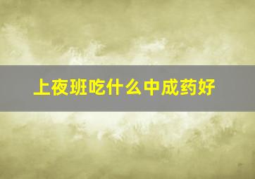 上夜班吃什么中成药好