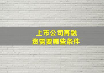 上市公司再融资需要哪些条件