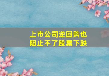 上市公司逆回购也阻止不了股票下跌