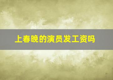 上春晚的演员发工资吗