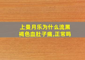 上曼月乐为什么流黑褐色血肚子痛,正常吗