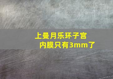 上曼月乐环子宫内膜只有3mm了