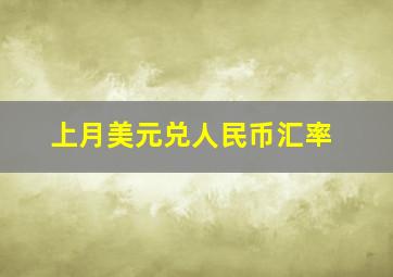 上月美元兑人民币汇率