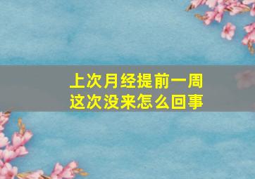 上次月经提前一周这次没来怎么回事